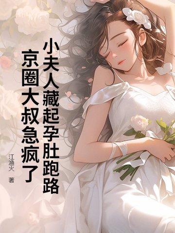 小夫人藏起孕肚跑路，京圈大叔急疯了